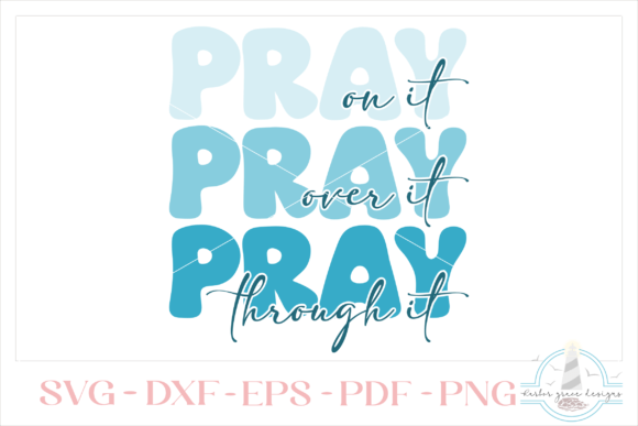 Pray on It Over It Through It